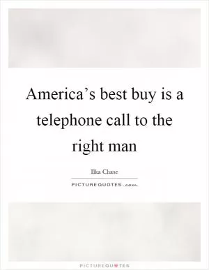 America’s best buy is a telephone call to the right man Picture Quote #1