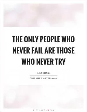 The only people who never fail are those who never try Picture Quote #1