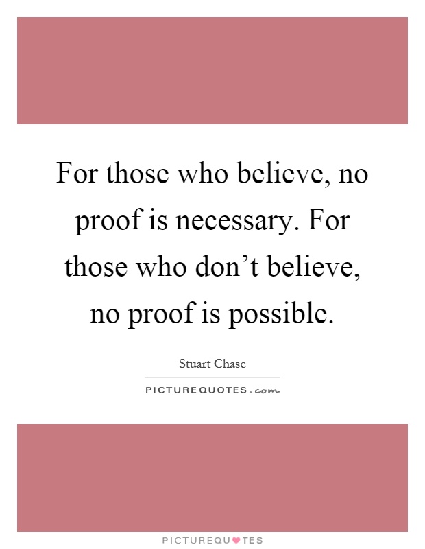 For those who believe, no proof is necessary. For those who don't believe, no proof is possible Picture Quote #1