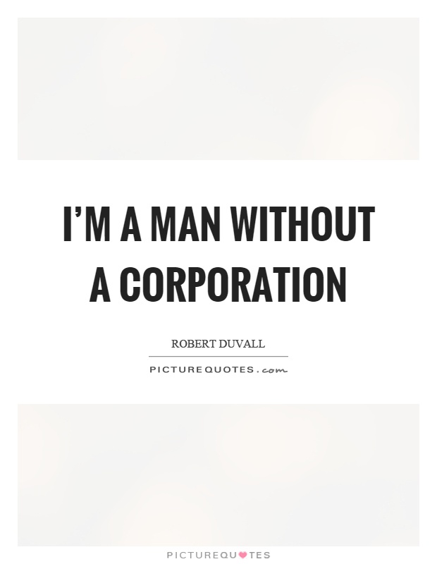 I'm a man without a corporation Picture Quote #1