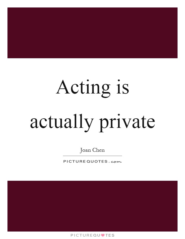 Acting is actually private Picture Quote #1