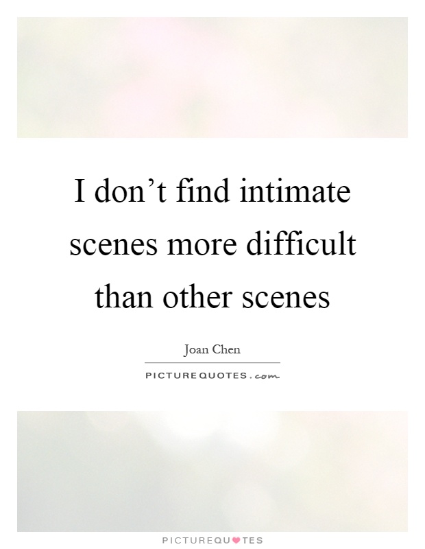 I don't find intimate scenes more difficult than other scenes Picture Quote #1