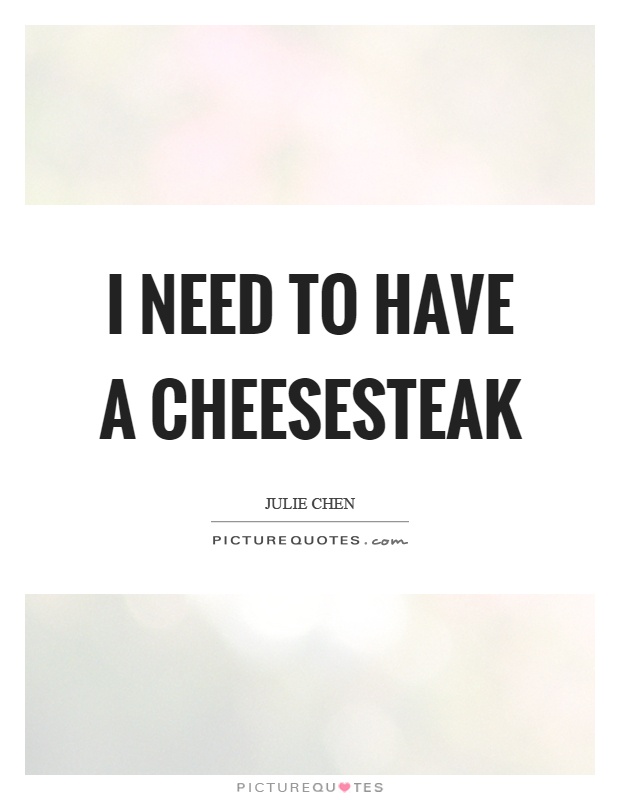 I need to have a cheesesteak Picture Quote #1