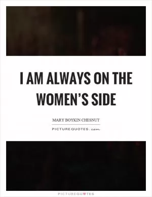 I am always on the women’s side Picture Quote #1