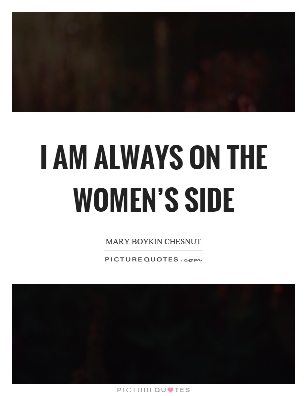 I am always on the women's side Picture Quote #1
