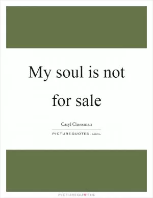 My soul is not for sale Picture Quote #1