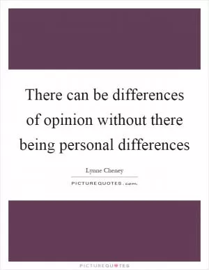 There can be differences of opinion without there being personal differences Picture Quote #1