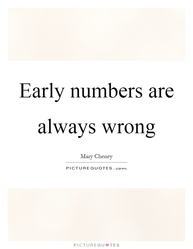 Early numbers are always wrong Picture Quote #1