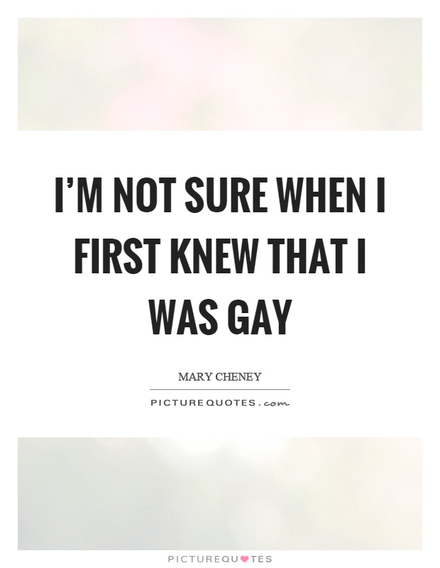 I'm not sure when I first knew that I was gay Picture Quote #1