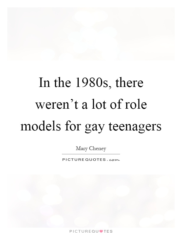 In the 1980s, there weren't a lot of role models for gay teenagers Picture Quote #1