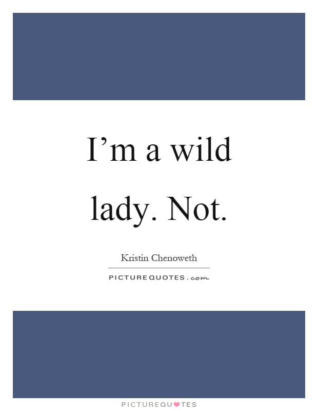 I'm a wild lady. Not Picture Quote #1