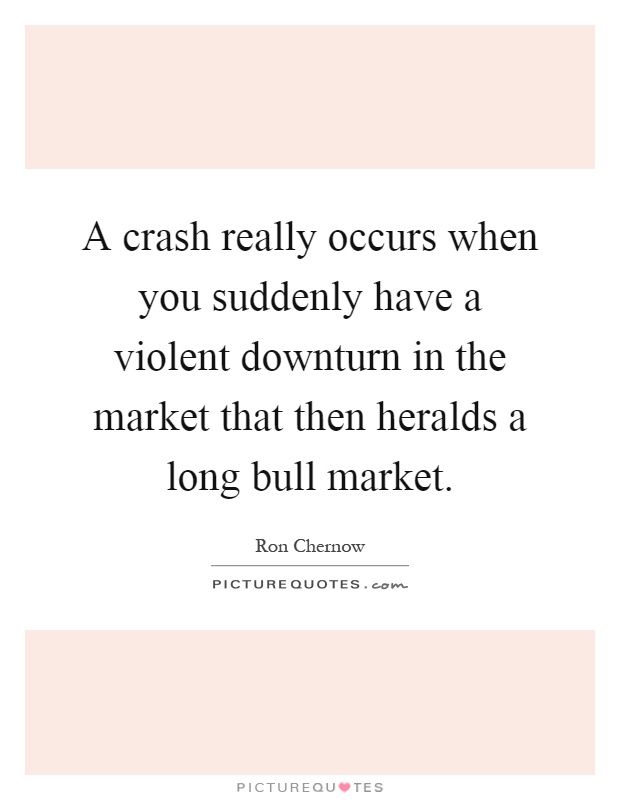 A crash really occurs when you suddenly have a violent downturn in the market that then heralds a long bull market Picture Quote #1