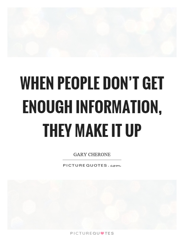 When people don't get enough information, they make it up Picture Quote #1