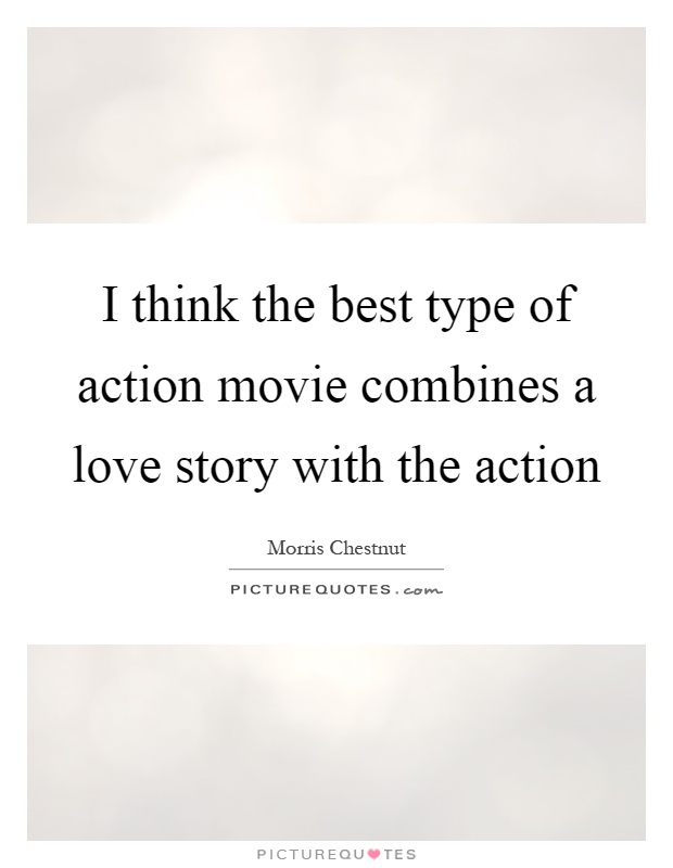 I think the best type of action movie combines a love story with the action Picture Quote #1
