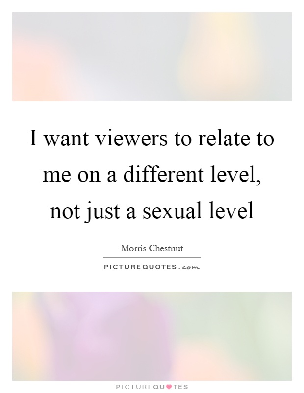 I want viewers to relate to me on a different level, not just a sexual level Picture Quote #1
