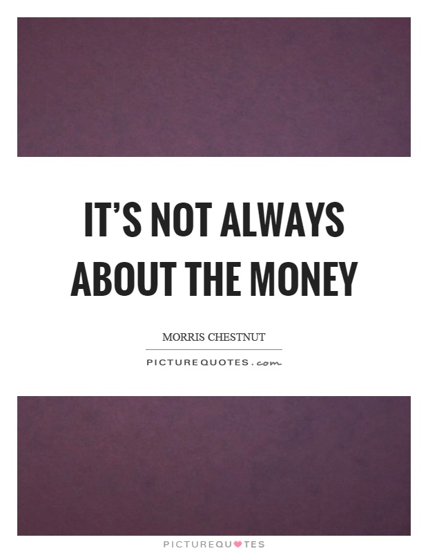 It's not always about the money Picture Quote #1