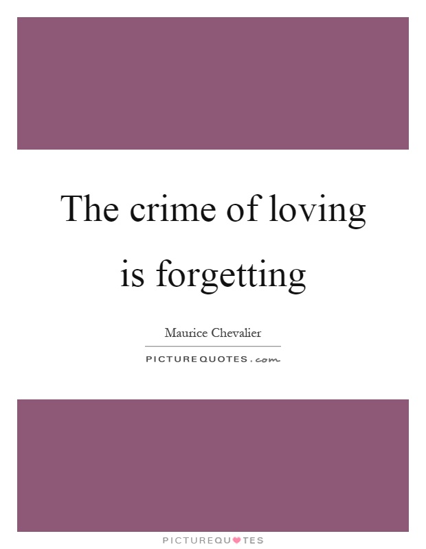 The crime of loving is forgetting Picture Quote #1