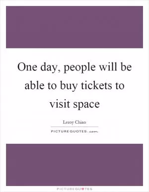 One day, people will be able to buy tickets to visit space Picture Quote #1