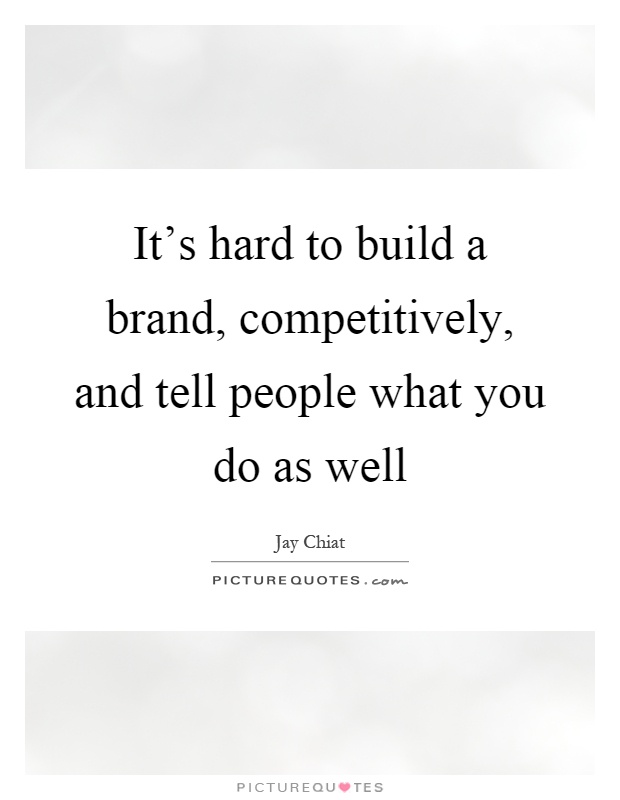 It's hard to build a brand, competitively, and tell people what you do as well Picture Quote #1
