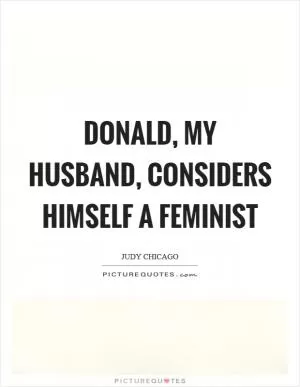 Donald, my husband, considers himself a feminist Picture Quote #1