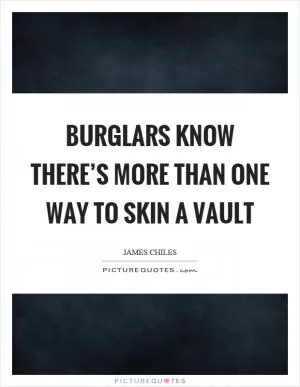 Burglars know there’s more than one way to skin a vault Picture Quote #1