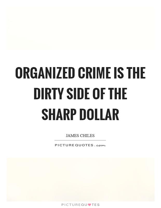 Organized crime is the dirty side of the sharp dollar Picture Quote #1