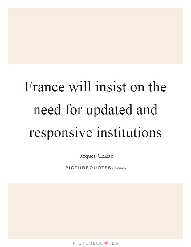 France will insist on the need for updated and responsive institutions Picture Quote #1