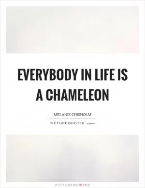 Everybody in life is a chameleon Picture Quote #1