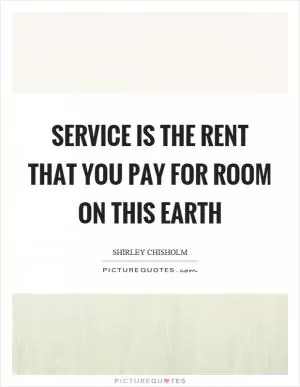 Service is the rent that you pay for room on this earth Picture Quote #1