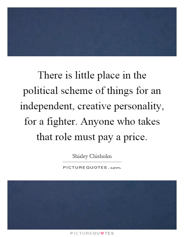 There is little place in the political scheme of things for an independent, creative personality, for a fighter. Anyone who takes that role must pay a price Picture Quote #1