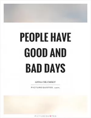 People have good and bad days Picture Quote #1