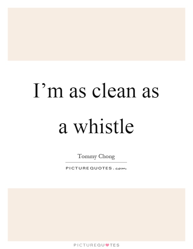 I'm as clean as a whistle Picture Quote #1
