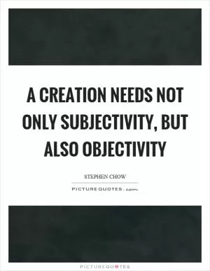 A creation needs not only subjectivity, but also objectivity Picture Quote #1