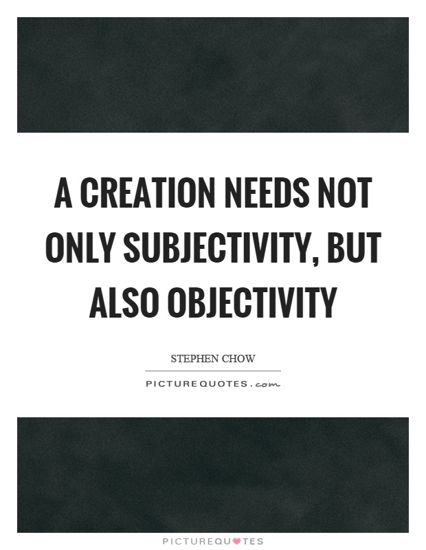 A creation needs not only subjectivity, but also objectivity Picture Quote #1