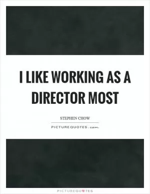 I like working as a director most Picture Quote #1