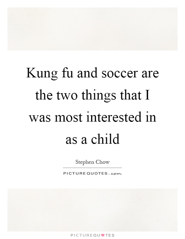 Kung fu and soccer are the two things that I was most interested in as a child Picture Quote #1