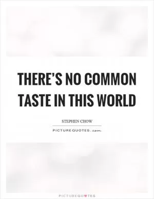 There’s no common taste in this world Picture Quote #1