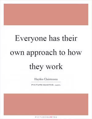 Everyone has their own approach to how they work Picture Quote #1