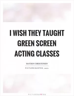I wish they taught green screen acting classes Picture Quote #1