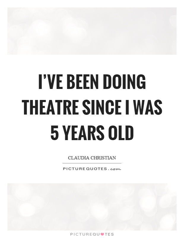 I've been doing theatre since I was 5 years old Picture Quote #1