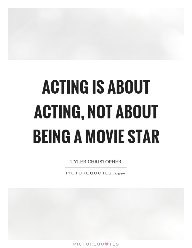 Acting is about acting, not about being a movie star Picture Quote #1