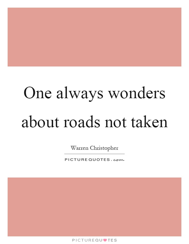 One always wonders about roads not taken Picture Quote #1