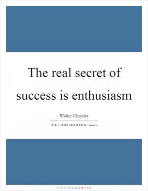 The real secret of success is enthusiasm Picture Quote #1