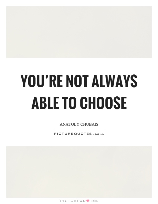 You're not always able to choose Picture Quote #1