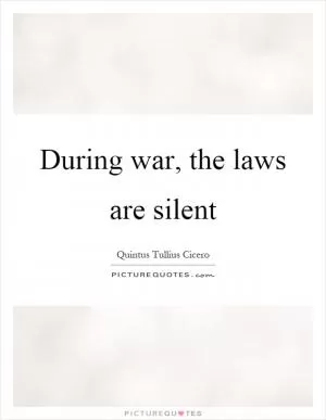 During war, the laws are silent Picture Quote #1