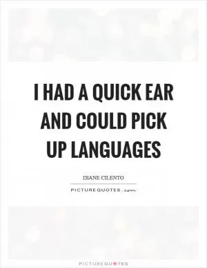 I had a quick ear and could pick up languages Picture Quote #1