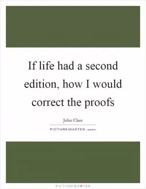 If life had a second edition, how I would correct the proofs Picture Quote #1