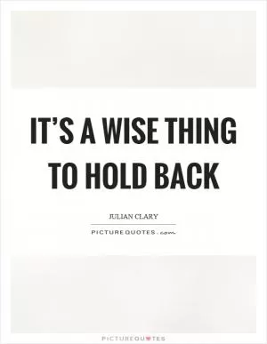 It’s a wise thing to hold back Picture Quote #1