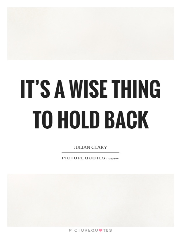It's a wise thing to hold back Picture Quote #1