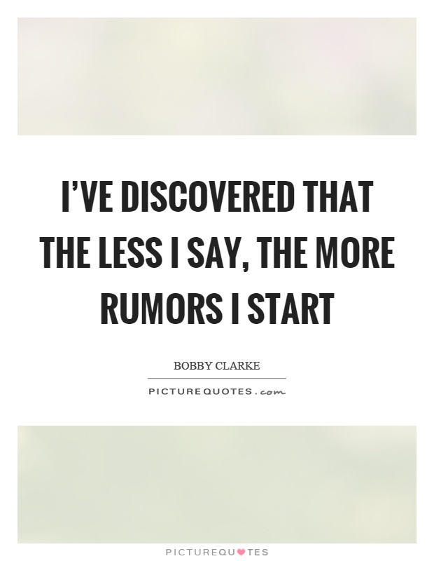 I've discovered that the less I say, the more rumors I start Picture Quote #1